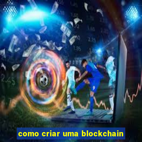 como criar uma blockchain